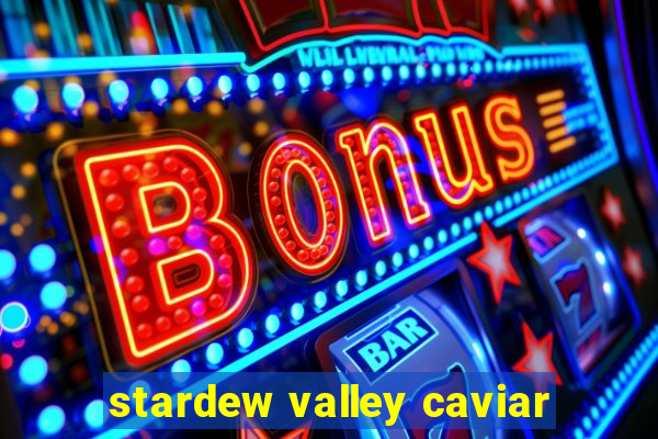 stardew valley caviar